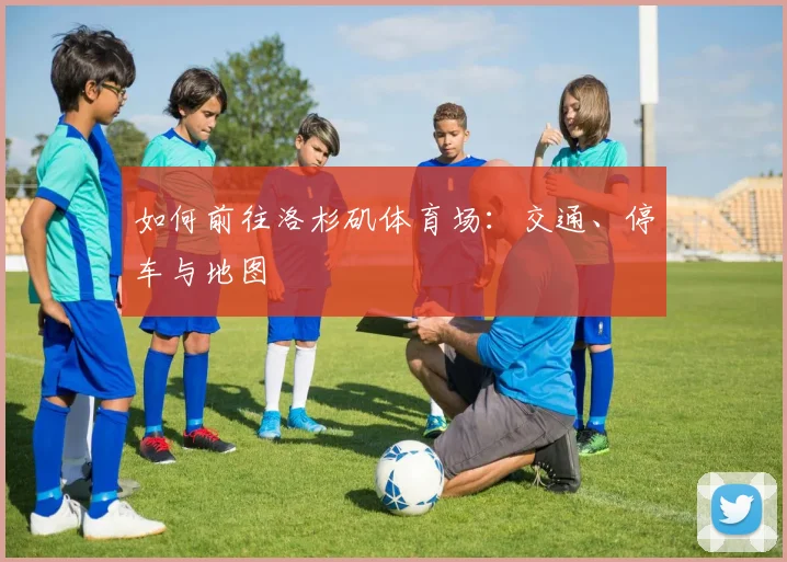 如何前往洛杉矶体育场：交通、停车与地图