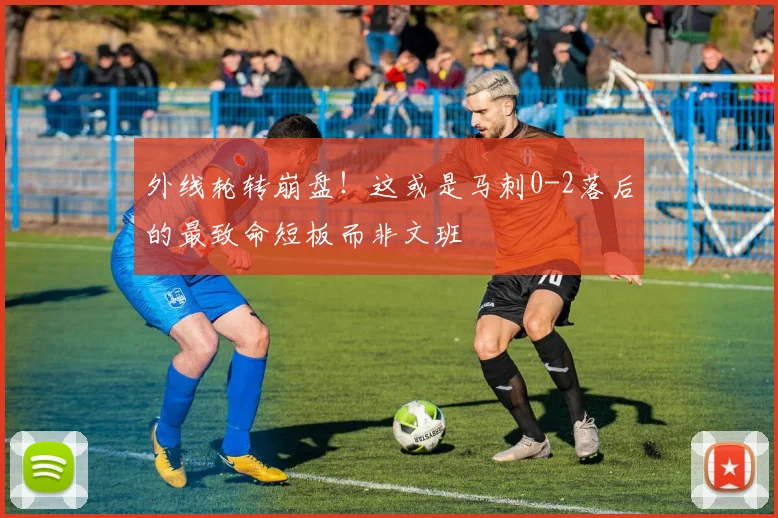 外线轮转崩盘!这或是马刺0-2落后的最致命短板而非文班
