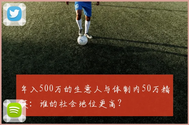 年入500万的生意人与体制内50万精英：谁的社会地位更高？